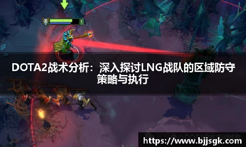 DOTA2战术分析：深入探讨LNG战队的区域防守策略与执行