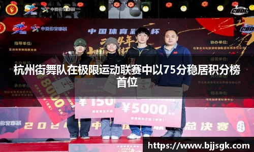 杭州街舞队在极限运动联赛中以75分稳居积分榜首位