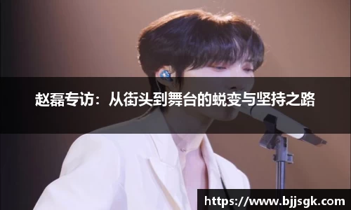 赵磊专访：从街头到舞台的蜕变与坚持之路